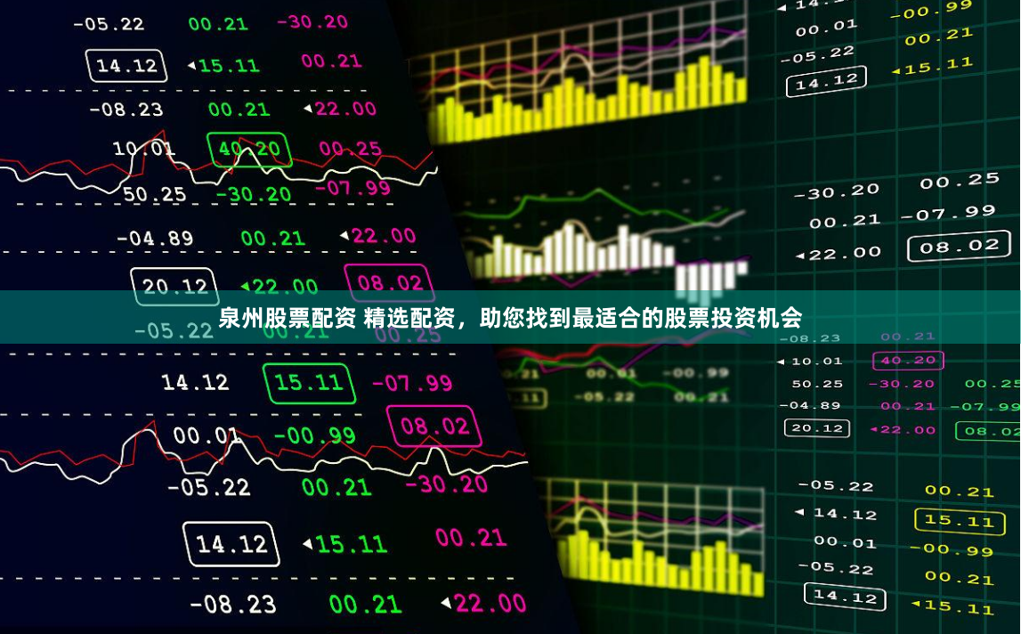 泉州股票配资 精选配资，助您找到最适合的股票投资机会