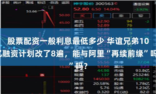 股票配资一般利息最低多少 华谊兄弟10亿融资计划改了8遍，能与阿里“再续前缘”吗？