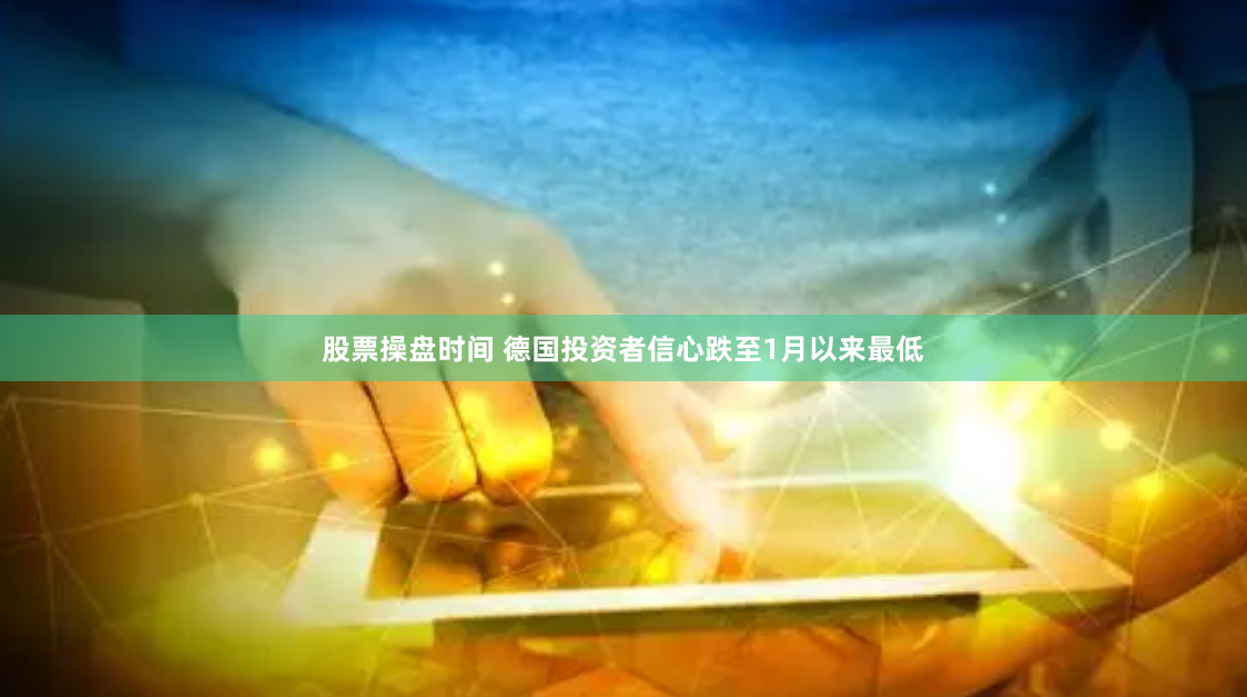 股票操盘时间 德国投资者信心跌至1月以来最低