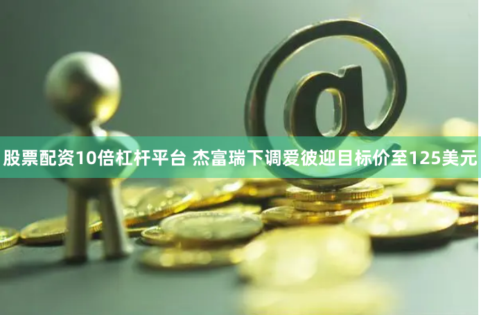 股票配资10倍杠杆平台 杰富瑞下调爱彼迎目标价至125美元