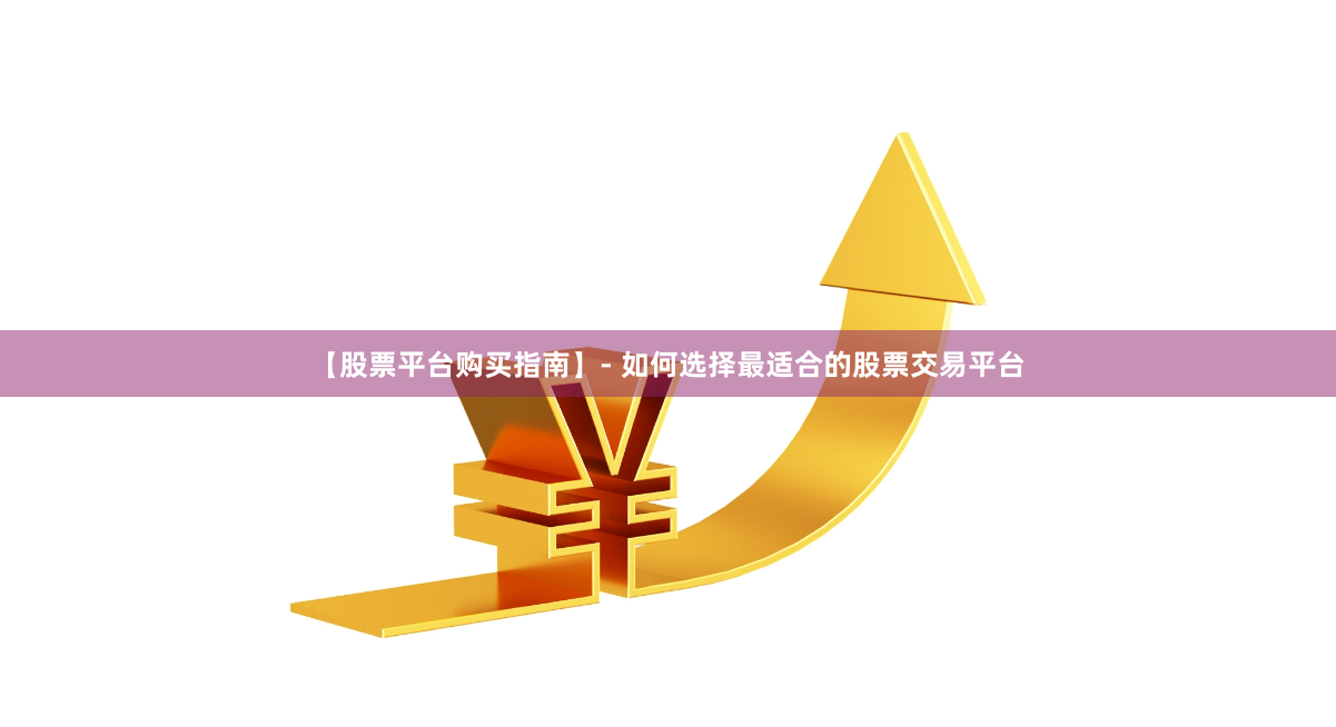 【股票平台购买指南】- 如何选择最适合的股票交易平台