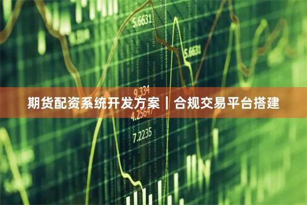 期货配资系统开发方案｜合规交易平台搭建