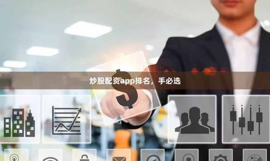 炒股配资app排名，手必选